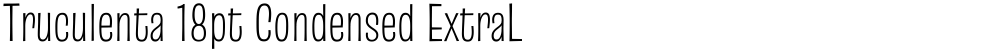 Truculenta 18pt Condensed ExtraLight